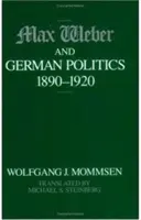 Max Weber und die deutsche Politik, 1890-1920 - Max Weber and German Politics, 1890-1920