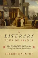 Eine literarische Tour de France: Die Welt der Bücher am Vorabend der Französischen Revolution - A Literary Tour de France: The World of Books on the Eve of the French Revolution
