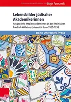 Biographies of Jewish Women Academics: Selected Female Medical Students at the Rheinische Friedrich-Wilhelms-University Bonn 1900-1938 - Lebensbilder Judischer Akademikerinnen: Ausgewahlte Medizinstudentinnen an Der Rheinischen Friedrich-Wilhelms-Universitat Bonn 1900-1938