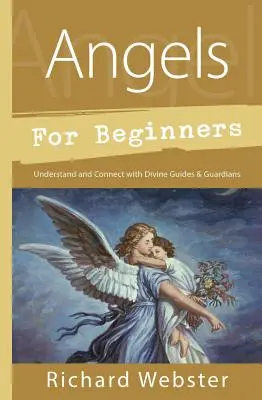 Engel für Anfänger: Verstehen & Verbinden mit göttlichen Führern & Wächtern - Angels for Beginners: Understand & Connect with Divine Guides & Guardians