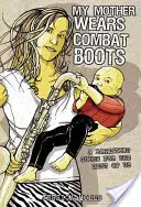 Meine Mutter trägt Kampfstiefel: Ein Erziehungsratgeber für den Rest von uns - My Mother Wears Combat Boots: A Parenting Guide for the Rest of Us