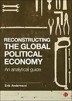 Die Rekonstruktion der globalen politischen Ökonomie: Ein analytischer Leitfaden - Reconstructing the Global Political Economy: An Analytical Guide