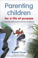 Parenting Children for a Life of Purpose - Kinder dazu befähigen, die zu werden, zu denen sie berufen sind - Parenting Children for a Life of Purpose - Empowering children to become who they are called to be