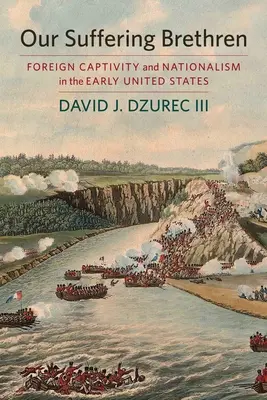 Our Suffering Brethren - Fremde Gefangenschaft und Nationalismus in den frühen Vereinigten Staaten - Our Suffering Brethren - Foreign Captivity and Nationalism in the Early United States