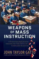 Waffen der Massenunterweisung: Die Reise eines Schullehrers durch die dunkle Welt der Schulpflicht - Weapons of Mass Instruction: A Schoolteacher's Journey Through the Dark World of Compulsory Schooling