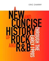 Eine neue und prägnante Geschichte von Rock und R&B bis in die frühen 1990er Jahre - A New and Concise History of Rock and R&B Through the Early 1990s