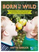 Born to Be Wild: Hunderte von kostenlosen Naturaktivitäten für Familien - Born to Be Wild: Hundreds of Free Nature Activities for Families