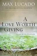 Eine Liebe, die es wert ist zu geben: Leben im Überfluss von Gottes Liebe - A Love Worth Giving: Living in the Overflow of God's Love