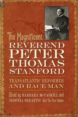 Der großartige Reverend Peter Thomas Stanford, Transatlantischer Reformer und Ethniker - The Magnificent Reverend Peter Thomas Stanford, Transatlantic Reformer and Race Man