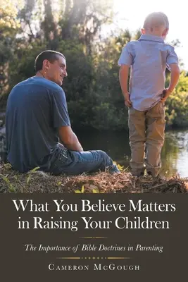 Was Sie glauben, ist wichtig für die Erziehung Ihrer Kinder: Die Bedeutung der biblischen Lehren für die Elternschaft - What You Believe Matters in Raising Your Children: The Importance of Bible Doctrines in Parenting