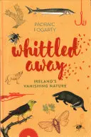 Weggemeißelt: Irlands verschwindende Natur - Whittled Away: Ireland's Vanishing Nature