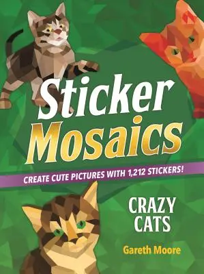 Sticker-Mosaike: Verrückte Katzen: Gestalte niedliche Bilder mit 1.842 Stickern! - Sticker Mosaics: Crazy Cats: Create Cute Pictures with 1,842 Stickers!