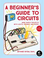 Einsteigerhandbuch für Schaltkreise: Neun einfache Projekte mit Lichtern, Tönen und mehr! - A Beginner's Guide to Circuits: Nine Simple Projects with Lights, Sounds, and More!