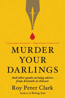 Ermorde deine Lieblinge: Und andere sanfte Schreibratschläge von Aristoteles bis Zinsser - Murder Your Darlings: And Other Gentle Writing Advice from Aristotle to Zinsser