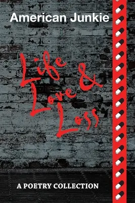 American Junkie - Leben, Liebe und Verlust: Eine Gedichtsammlung - American Junkie Life, Love, and Loss: A Poetry Collection