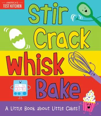 Rühren, Knacken, Schneebesen, Backen: Ein kleines Buch über kleine Torten - Stir Crack Whisk Bake: A Little Book about Little Cakes