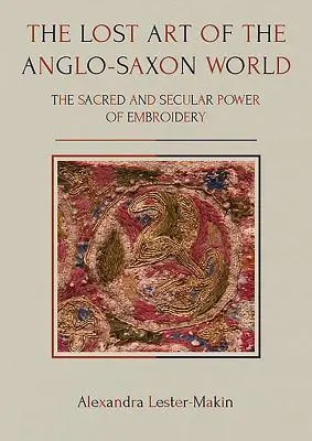 Die verlorene Kunst der angelsächsischen Welt: Die sakrale und weltliche Macht der Stickerei - The Lost Art of the Anglo-Saxon World: The Sacred and Secular Power of Embroidery