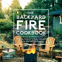 Das Hinterhof-Feuer-Kochbuch: Raus ins Freie und meistern Sie das Glutbraten, Grillen mit Holzkohle, Kochen mit Gusseisen und Schlemmen am offenen Feuer - The Backyard Fire Cookbook: Get Outside and Master Ember Roasting, Charcoal Grilling, Cast-Iron Cooking, and Live-Fire Feasting