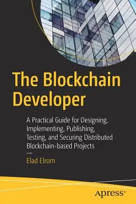 Der Blockchain-Entwickler: Ein praktischer Leitfaden zum Entwerfen, Implementieren, Veröffentlichen, Testen und Sichern von verteilten Blockchain-basierten Projekten - The Blockchain Developer: A Practical Guide for Designing, Implementing, Publishing, Testing, and Securing Distributed Blockchain-Based Projects