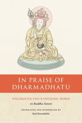 Zum Lobe des Dharmadhatu: Nagarjuna und Rangjung Dorje über die Buddha-Natur - In Praise of Dharmadhatu: Nagarjuna and Rangjung Dorje on Buddha Nature