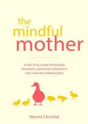 Die achtsame Mutter: Ein praktischer und spiritueller Leitfaden, um Schwangerschaft, Geburt und die Zeit danach mit Achtsamkeit zu genießen - The Mindful Mother: A Practical and Spiritual Guide to Enjoying Pregnancy, Birth and Beyond with Mindfulness