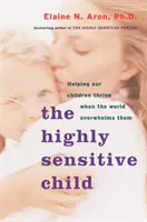 Das hochsensible Kind: Wie wir unseren Kindern helfen zu gedeihen, wenn die Welt sie überfordert - The Highly Sensitive Child: Helping Our Children Thrive When the World Overwhelms Them