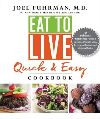 Eat to Live Schnell und einfach Kochbuch: 131 leckere Rezepte für schnelle und nachhaltige Gewichtsabnahme, Krankheitsbekämpfung und lebenslange Gesundheit - Eat to Live Quick and Easy Cookbook: 131 Delicious Recipes for Fast and Sustained Weight Loss, Reversing Disease, and Lifelong Health