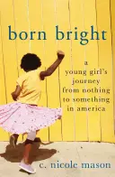 Hell geboren: Die Reise eines jungen Mädchens vom Nichts zum Etwas in Amerika - Born Bright: A Young Girl's Journey from Nothing to Something in America