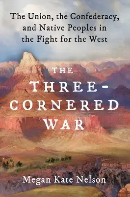 Der Dreieckskrieg: Die Union, die Konföderation und die Ureinwohner im Kampf um den Westen - The Three-Cornered War: The Union, the Confederacy, and Native Peoples in the Fight for the West