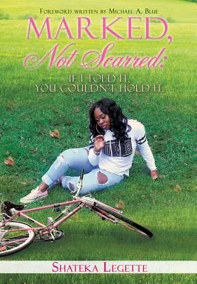 Gezeichnet, nicht vernarbt: Wenn ich es erzähle, kannst du es nicht halten - Marked, Not Scarred: If I Told It, You Couldn't Hold It