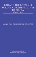 Großbritannien, die Royal Air Force und die Hilfsflüge nach Biafra, 1968-1969 - Britain, the Royal Air Force and Relief Flights to Biafra, 1968-1969