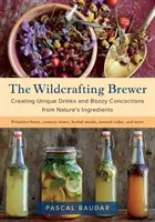 Der wilde Bierbrauer: Einzigartige Drinks und alkoholische Gebräue aus den Zutaten der Natur - The Wildcrafting Brewer: Creating Unique Drinks and Boozy Concoctions from Nature's Ingredients