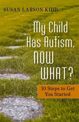 Mein Kind hat Autismus, was nun?: 10 Schritte für den Anfang - My Child Has Autism, Now What?: 10 Steps to Get You Started