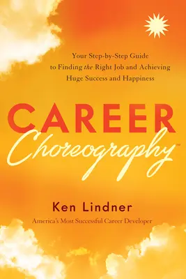 Karriere-Choreographie: Ihr schrittweiser Leitfaden, um den richtigen Job zu finden und enormen Erfolg und Glück zu erlangen - Career Choreography: Your Step-By-Step Guide to Finding the Right Job and Achieving Huge Success and Happiness