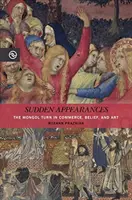 Plötzliche Erscheinungen: Die mongolische Wende in Handel, Glaube und Kunst - Sudden Appearances: The Mongol Turn in Commerce, Belief, and Art