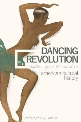 Die tanzende Revolution: Körper, Raum und Klang in der amerikanischen Kulturgeschichte - Dancing Revolution: Bodies, Space, and Sound in American Cultural History