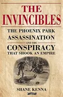 Die Unbesiegbaren: Die Phoenix-Park-Attentate und die Verschwörung, die ein Empire erschütterte - The Invincibles: The Phoenix Park Assassinations and the Conspiracy That Shook an Empire