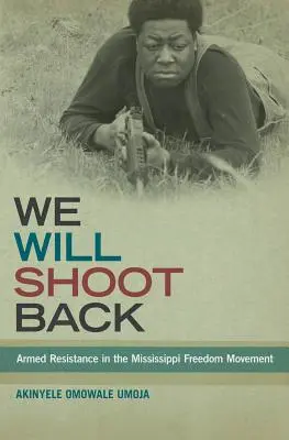 Wir werden zurückschießen: Bewaffneter Widerstand in der Freiheitsbewegung von Mississippi - We Will Shoot Back: Armed Resistance in the Mississippi Freedom Movement