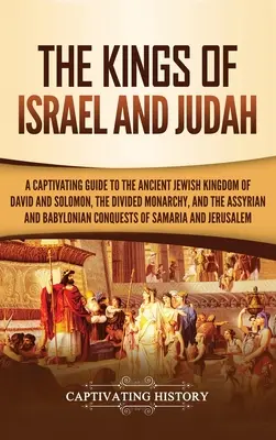 Die Könige von Israel und Juda: Ein fesselnder Führer durch das alte jüdische Königreich von David und Salomon, die geteilte Monarchie und die assyrische und babylonische - The Kings of Israel and Judah: A Captivating Guide to the Ancient Jewish Kingdom of David and Solomon, the Divided Monarchy, and the Assyrian and Bab