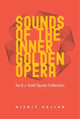 Klänge der inneren goldenen Oper: Eine Sammlung von E.J. Gold-Zitaten - Sounds of the Inner Golden Opera: An E.J. Gold Quote Collection