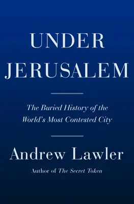 Unter Jerusalem: Die vergrabene Geschichte der umkämpftesten Stadt der Welt - Under Jerusalem: The Buried History of the World's Most Contested City