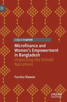 Mikrofinanzierung und die Stärkung der Rolle der Frau in Bangladesch: Entfaltung der unerzählten Geschichten - Microfinance and Women's Empowerment in Bangladesh: Unpacking the Untold Narratives