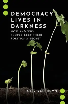 Die Demokratie lebt im Dunkeln: Wie und warum die Menschen ihre Politik geheim halten - Democracy Lives in Darkness: How and Why People Keep Their Politics a Secret