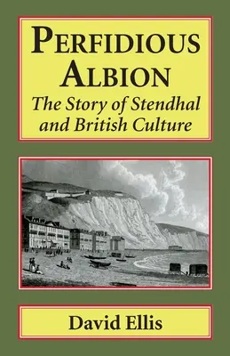 Perfides Albion: Die Geschichte von Stendhal und der britischen Kultur - Perfidious Albion: The Story of Stendhal and British Culture