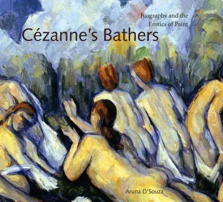 Czannes Badende: Biographie und die Erotik der Farbe - Czanne's Bathers: Biography and the Erotics of Paint