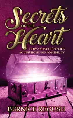 Geheimnisse des Herzens: Wie ein zerrüttetes Leben Hoffnung und Möglichkeiten fand - Secrets of the Heart: How a Shattered Life Found Hope and Possibility