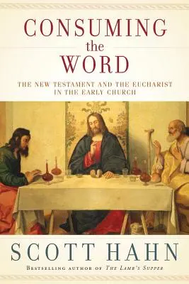 Das Wort verzehren: Das Neue Testament und die Eucharistie in der frühen Kirche - Consuming the Word: The New Testament and the Eucharist in the Early Church