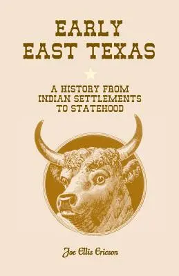 Das frühe Ost-Texas: Eine Geschichte von den Indianersiedlungen bis zur Staatlichkeit - Early East Texas: A History from Indian Settlements to Statehood
