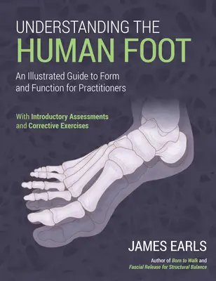 Den menschlichen Fuß verstehen: Ein illustrierter Leitfaden zu Form und Funktion für Therapeuten - Understanding the Human Foot: An Illustrated Guide to Form and Function for Practitioners