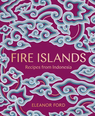 Feuerinseln: Kochrezepte aus Indonesien - Fire Islands: Recipes from Indonesia